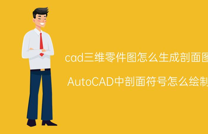 cad三维零件图怎么生成剖面图 AutoCAD中剖面符号怎么绘制？